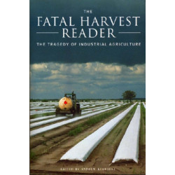 The Fatal Harvest Reader: The Tragedy of Industrial Agriculture