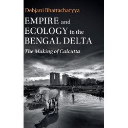 Empire and Ecology in the Bengal Delta: The Making of Calcutta