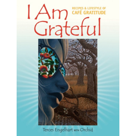 I Am Grateful: Recipes and Lifestyle of Cafe Gratitude