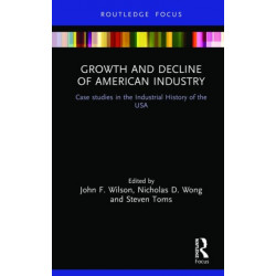 Growth and Decline of American Industry: Case studies in the Industrial History of the USA