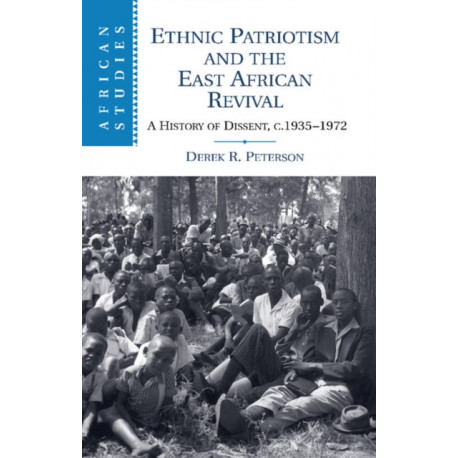 Ethnic Patriotism and the East African Revival: A History of Dissent, c.1935–1972