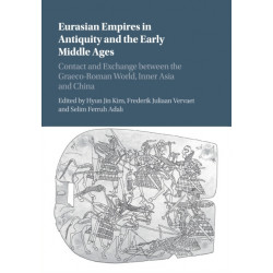 Eurasian Empires in Antiquity and the Early Middle Ages: Contact and Exchange between the Graeco-Roman World, Inner Asia and China