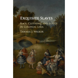 Exquisite Slaves: Race, Clothing, and Status in Colonial Lima