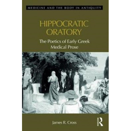 Hippocratic Oratory: The Poetics of Early Greek Medical Prose