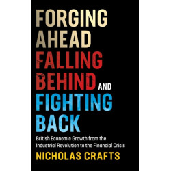 Forging Ahead, Falling Behind and Fighting Back: British Economic Growth from the Industrial Revolution to the Financial Crisis