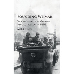 Founding Weimar: Violence and the German Revolution of 1918–1919