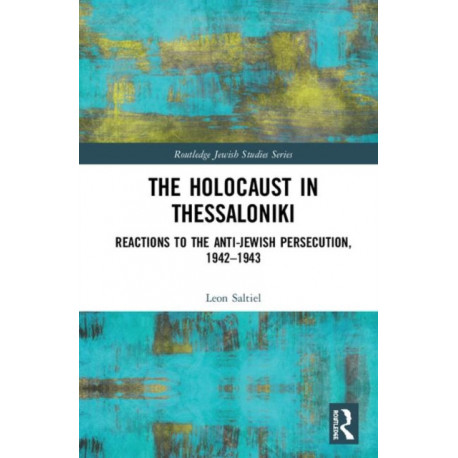 The Holocaust in Thessaloniki: Reactions to the Anti-Jewish Persecution, 1942–1943