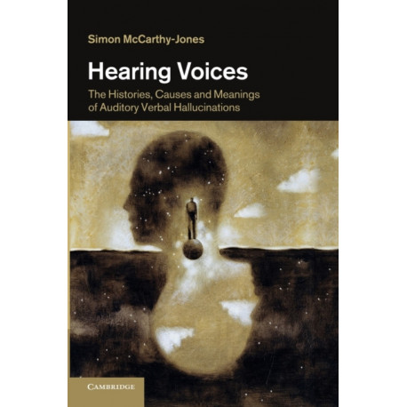 Hearing Voices: The Histories, Causes and Meanings of Auditory Verbal Hallucinations