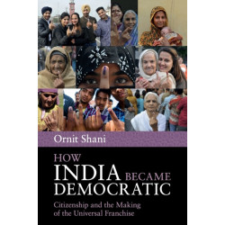 How India Became Democratic: Citizenship and the Making of the Universal Franchise