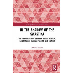 In the Shadow of the Swastika: The Relationships Between Indian Radical Nationalism, Italian Fascism and Nazism