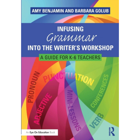 Infusing Grammar Into the Writer's Workshop: A Guide for K-6 Teachers