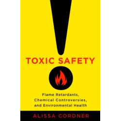 Toxic Safety: Flame Retardants, Chemical Controversies, and Environmental Health