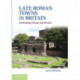 Late Roman Towns in Britain: Rethinking Change and Decline