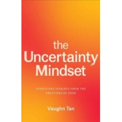 The Uncertainty Mindset: Innovation Insights from the Frontiers of Food