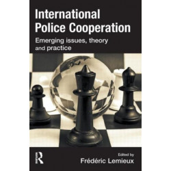 International Police Cooperation: Emerging Issues, Theory and Practice