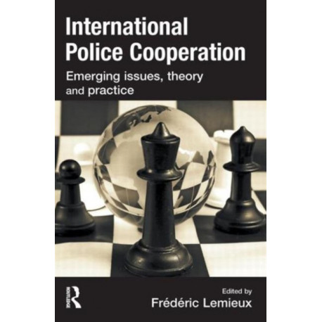 International Police Cooperation: Emerging Issues, Theory and Practice