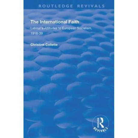 The International Faith: Labour’s Attitudes to European Socialism, 1918–39