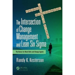 The Intersection of Change Management and Lean Six Sigma: The Basics for Black Belts and Change Agents