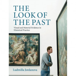 The Look of the Past: Visual and Material Evidence in Historical Practice
