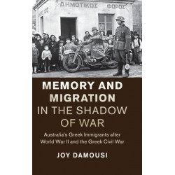 Memory and Migration in the Shadow of War: Australia's Greek Immigrants after World War II and the Greek Civil War