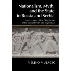Nationalism, Myth, and the State in Russia and Serbia: Antecedents of the Dissolution of the Soviet Union and Yugoslavia