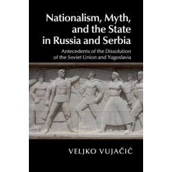 Nationalism, Myth, and the State in Russia and Serbia: Antecedents of the Dissolution of the Soviet Union and Yugoslavia