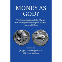 Money as God?: The Monetization of the Market and its Impact on Religion, Politics, Law, and Ethics