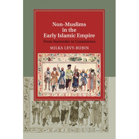 Non-Muslims in the Early Islamic Empire: From Surrender to Coexistence