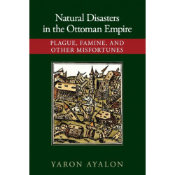 Natural Disasters in the Ottoman Empire: Plague, Famine, and Other Misfortunes