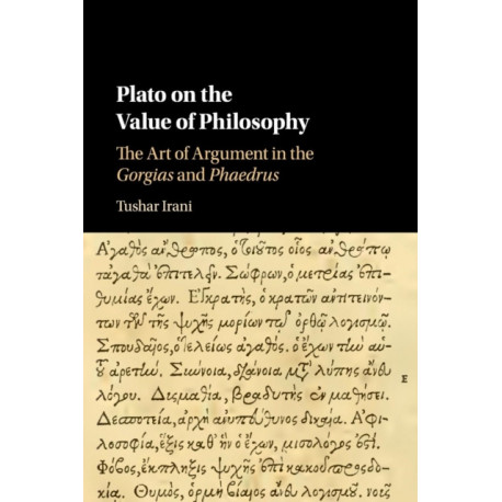 Plato on the Value of Philosophy: The Art of Argument in the Gorgias and Phaedrus