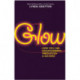 Glow: How You Can Radiate Energy, Innovation, and Success