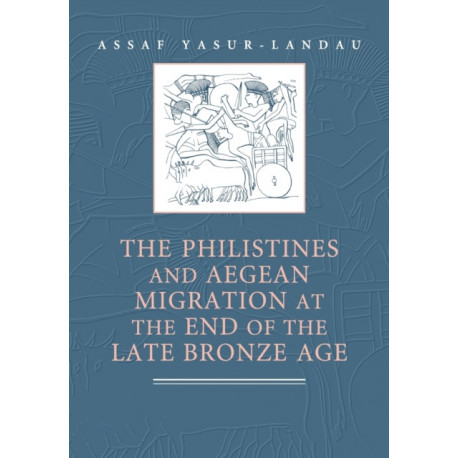 The Philistines and Aegean Migration at the End of the Late Bronze Age