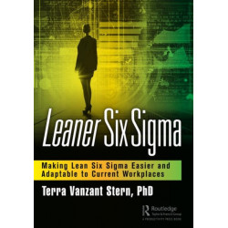 Leaner Six Sigma: Making Lean Six Sigma Easier and Adaptable to Current Workplaces