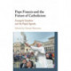 Pope Francis and the Future of Catholicism: Evangelii Gaudium and the Papal Agenda