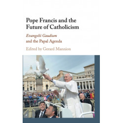 Pope Francis and the Future of Catholicism: Evangelii Gaudium and the Papal Agenda