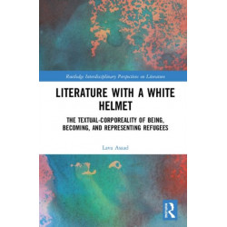 Literature with A White Helmet: The Textual-Corporeality of Being, Becoming, and Representing Refugees