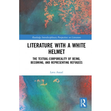 Literature with A White Helmet: The Textual-Corporeality of Being, Becoming, and Representing Refugees