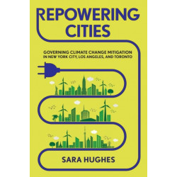 Repowering Cities: Governing Climate Change Mitigation in New York City, Los Angeles, and Toronto