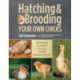 Hatching & Brooding Your Own Chicks: Chickens, Turkeys, Ducks, Geese, Guinea Fowl