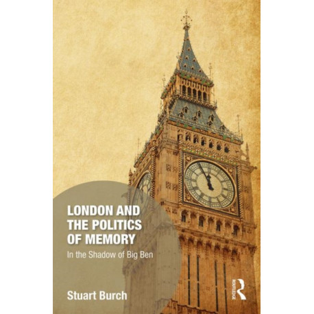 London and the Politics of Memory: In the Shadow of Big Ben