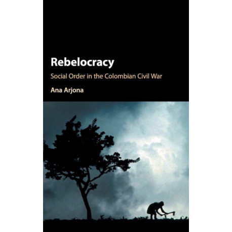 Rebelocracy: Social Order in the Colombian Civil War