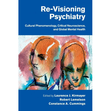 Re-Visioning Psychiatry: Cultural Phenomenology, Critical Neuroscience, and Global Mental Health