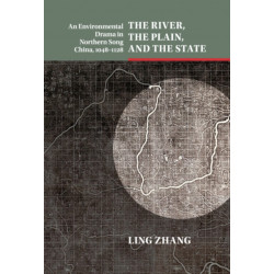 The River, the Plain, and the State: An Environmental Drama in Northern Song China, 1048–1128