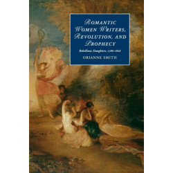 Romantic Women Writers, Revolution, and Prophecy: Rebellious Daughters, 1786–1826