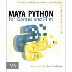 Maya Python for Games and Film: A Complete Reference for the Maya Python API