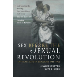 Sex Before the Sexual Revolution: Intimate Life in England 1918–1963