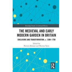 The Medieval and Early Modern Garden in Britain: Enclosure and Transformation, c. 1200-1750