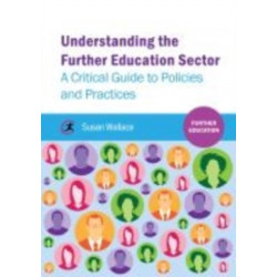 Understanding the Further Education Sector: A critical guide to policies and practices