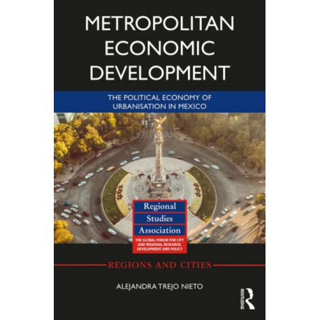 Metropolitan Economic Development: The Political Economy of Urbanisation in Mexico