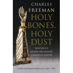 Holy Bones, Holy Dust: How Relics Shaped the History of Medieval Europe